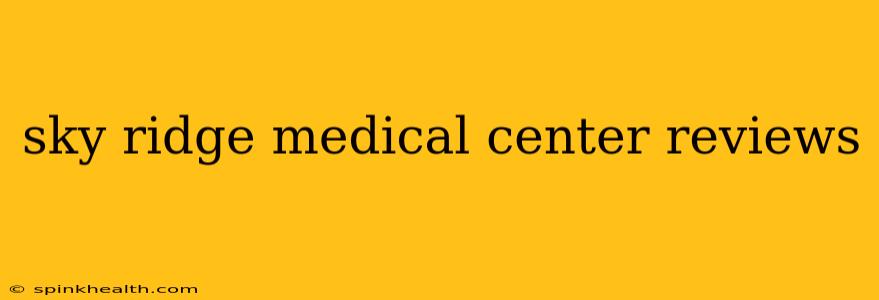 sky ridge medical center reviews