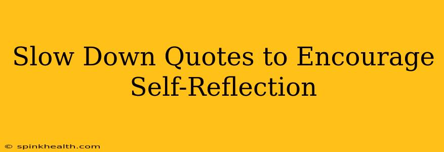 Slow Down Quotes to Encourage Self-Reflection