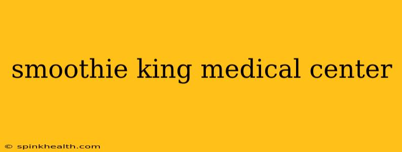 smoothie king medical center