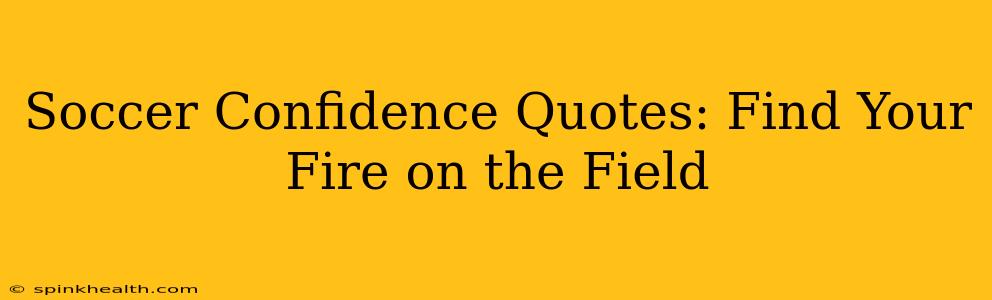Soccer Confidence Quotes: Find Your Fire on the Field