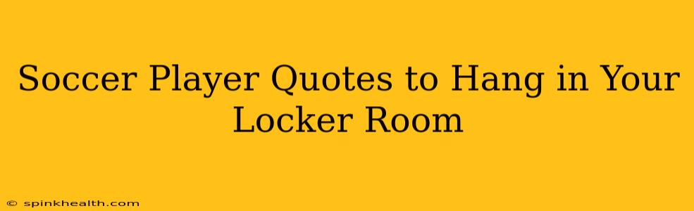 Soccer Player Quotes to Hang in Your Locker Room
