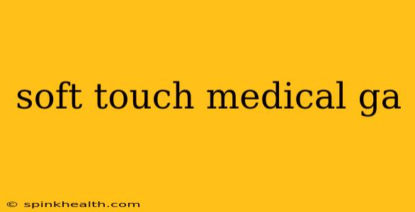 soft touch medical ga
