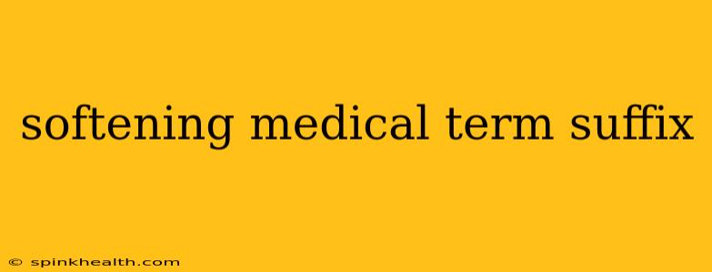 softening medical term suffix