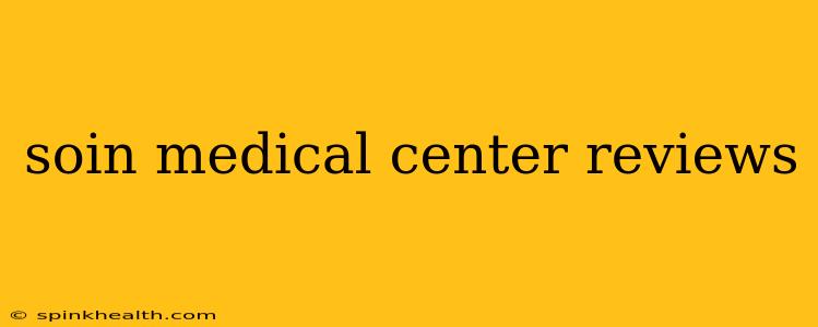 soin medical center reviews