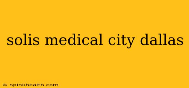solis medical city dallas