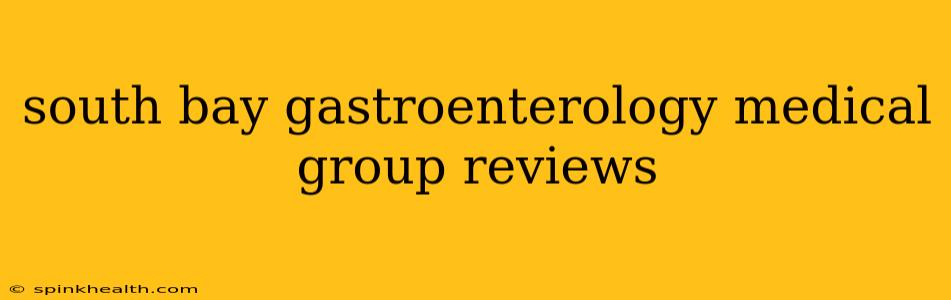 south bay gastroenterology medical group reviews
