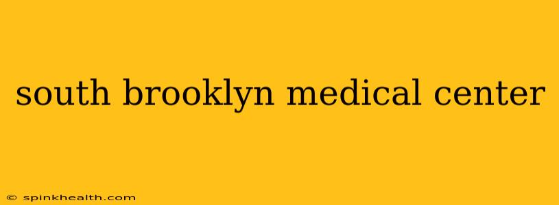 south brooklyn medical center