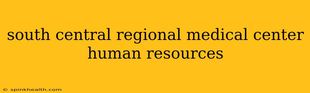 south central regional medical center human resources