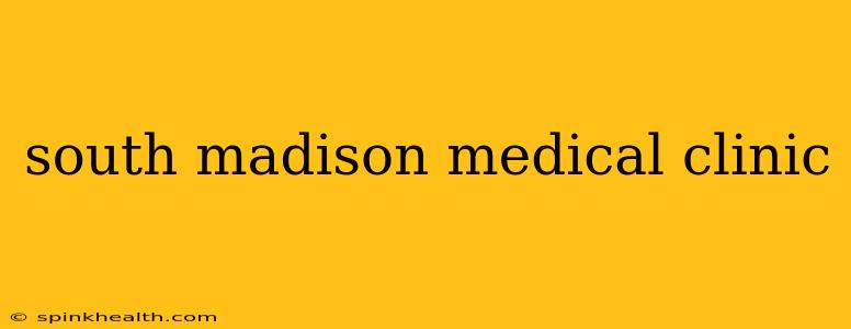 south madison medical clinic