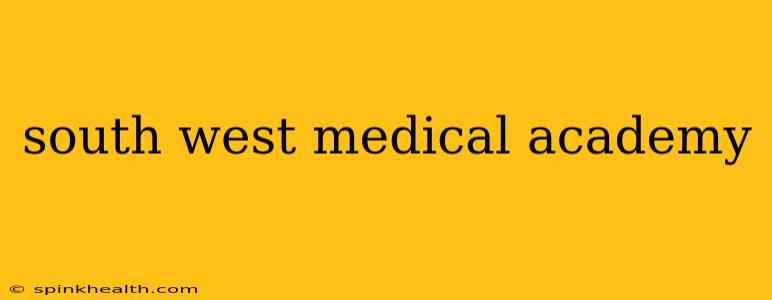 south west medical academy
