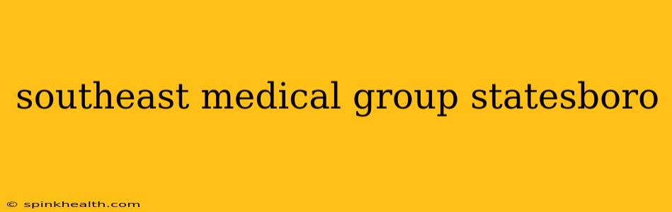 southeast medical group statesboro