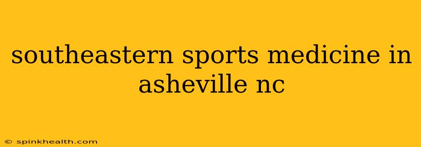 southeastern sports medicine in asheville nc