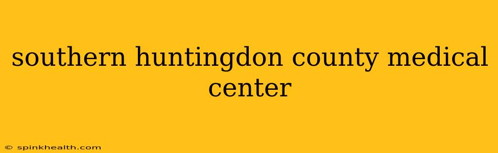 southern huntingdon county medical center