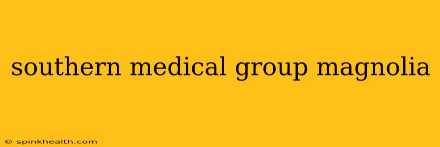 southern medical group magnolia
