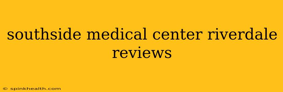 southside medical center riverdale reviews