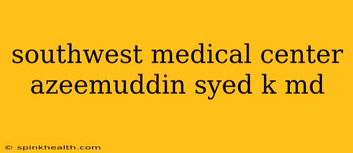 southwest medical center azeemuddin syed k md