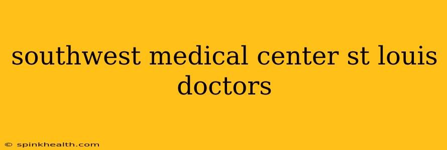 southwest medical center st louis doctors