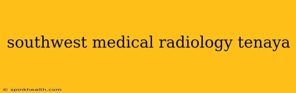 southwest medical radiology tenaya