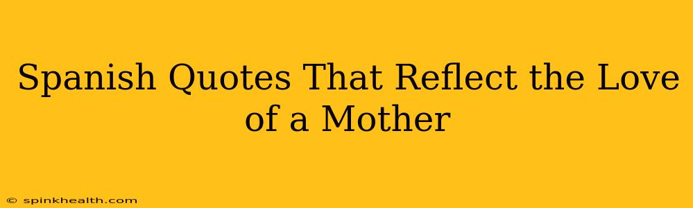 Spanish Quotes That Reflect the Love of a Mother