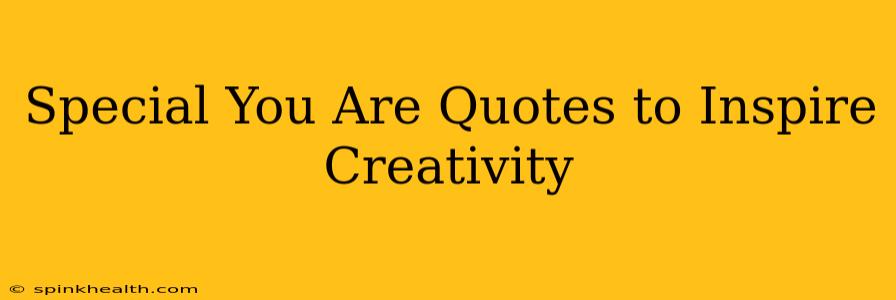 Special You Are Quotes to Inspire Creativity