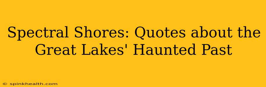 Spectral Shores: Quotes about the Great Lakes' Haunted Past