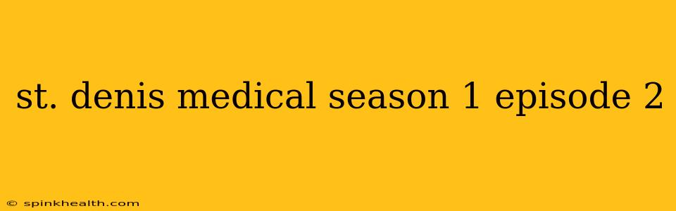 st. denis medical season 1 episode 2