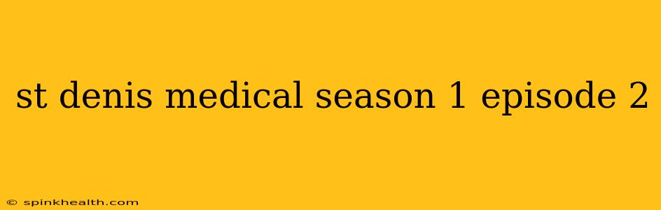st denis medical season 1 episode 2