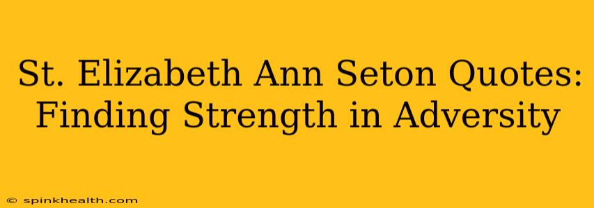 St. Elizabeth Ann Seton Quotes: Finding Strength in Adversity