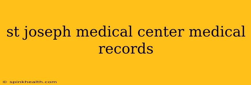 st joseph medical center medical records