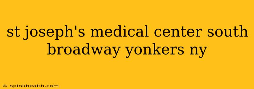 st joseph's medical center south broadway yonkers ny