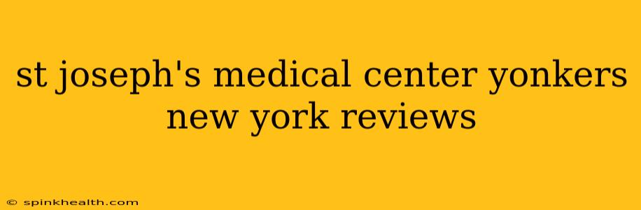 st joseph's medical center yonkers new york reviews