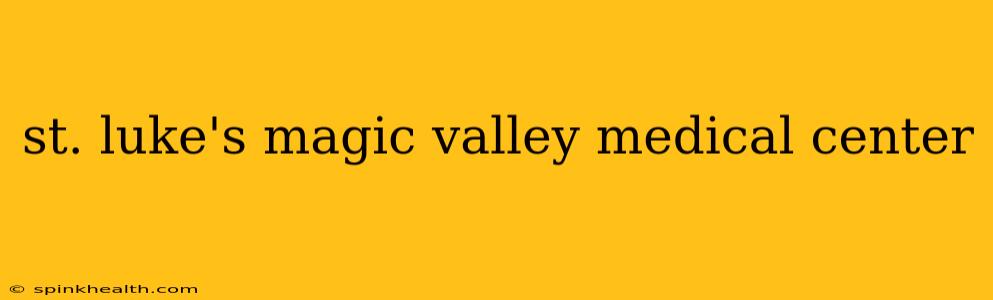 st. luke's magic valley medical center