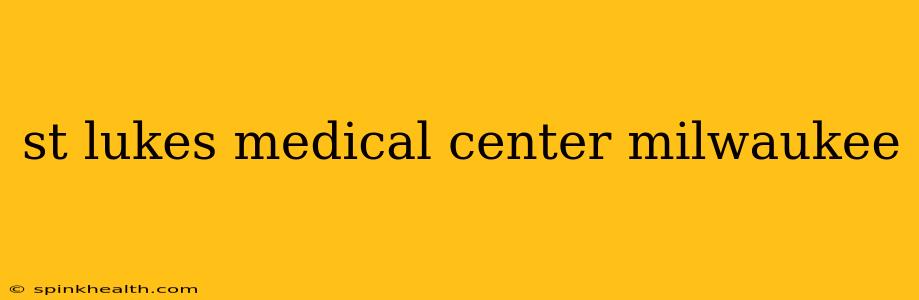 st lukes medical center milwaukee