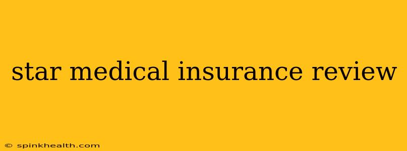 star medical insurance review