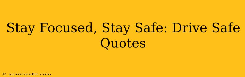 Stay Focused, Stay Safe: Drive Safe Quotes