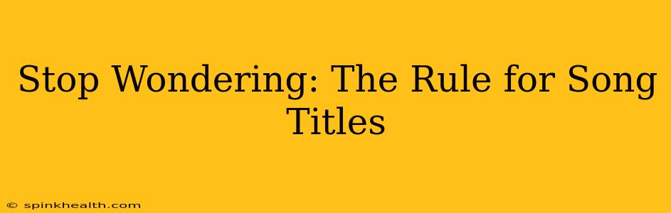 Stop Wondering: The Rule for Song Titles