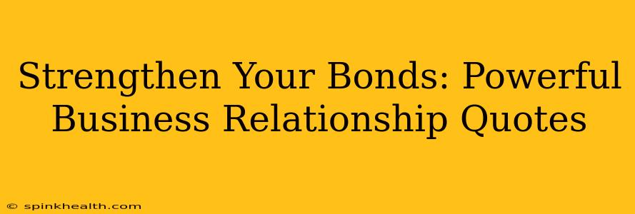 Strengthen Your Bonds: Powerful Business Relationship Quotes