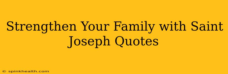 Strengthen Your Family with Saint Joseph Quotes