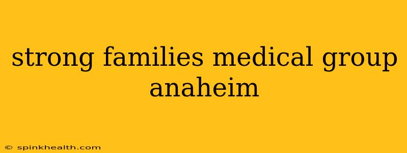 strong families medical group anaheim