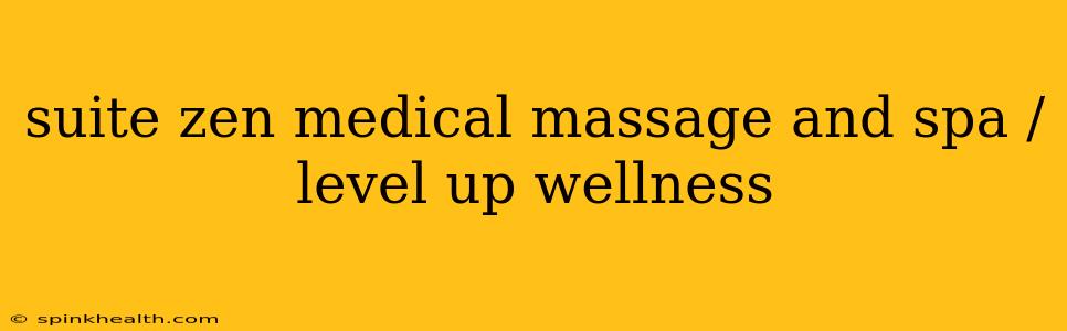 suite zen medical massage and spa / level up wellness