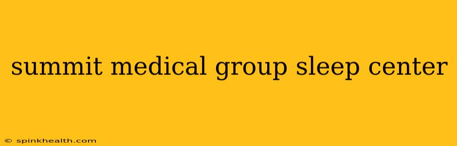 summit medical group sleep center