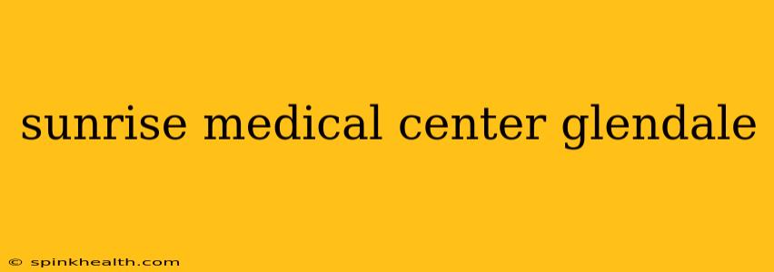 sunrise medical center glendale