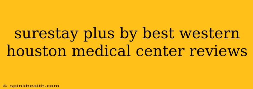 surestay plus by best western houston medical center reviews