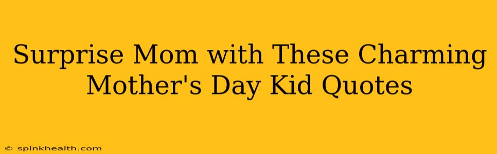 Surprise Mom with These Charming Mother's Day Kid Quotes