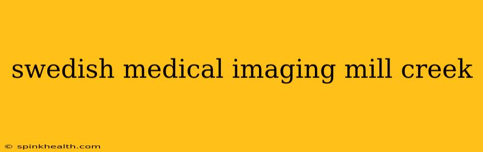 swedish medical imaging mill creek