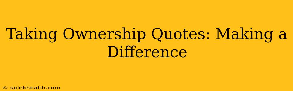 Taking Ownership Quotes: Making a Difference