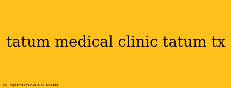 tatum medical clinic tatum tx