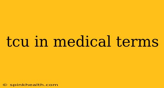 tcu in medical terms