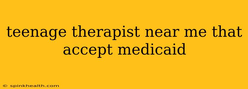 teenage therapist near me that accept medicaid
