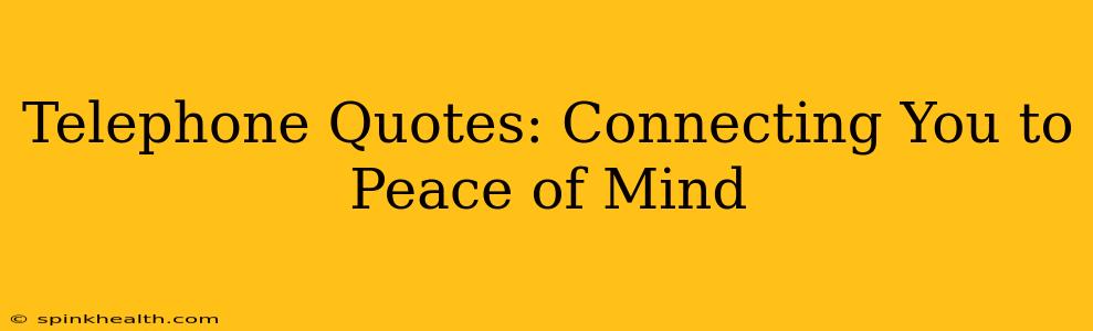 Telephone Quotes: Connecting You to Peace of Mind